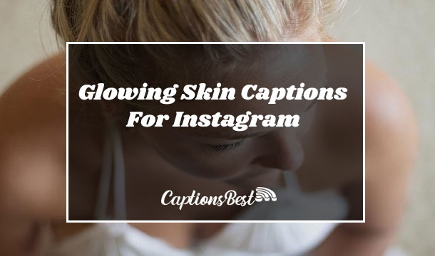 Glowing Skin Captions For Instagram and Quotes