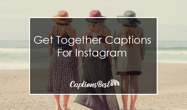Get Together Captions For Instagram and Quotes