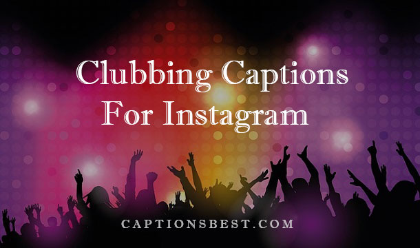 Clubbing Instagram Captions